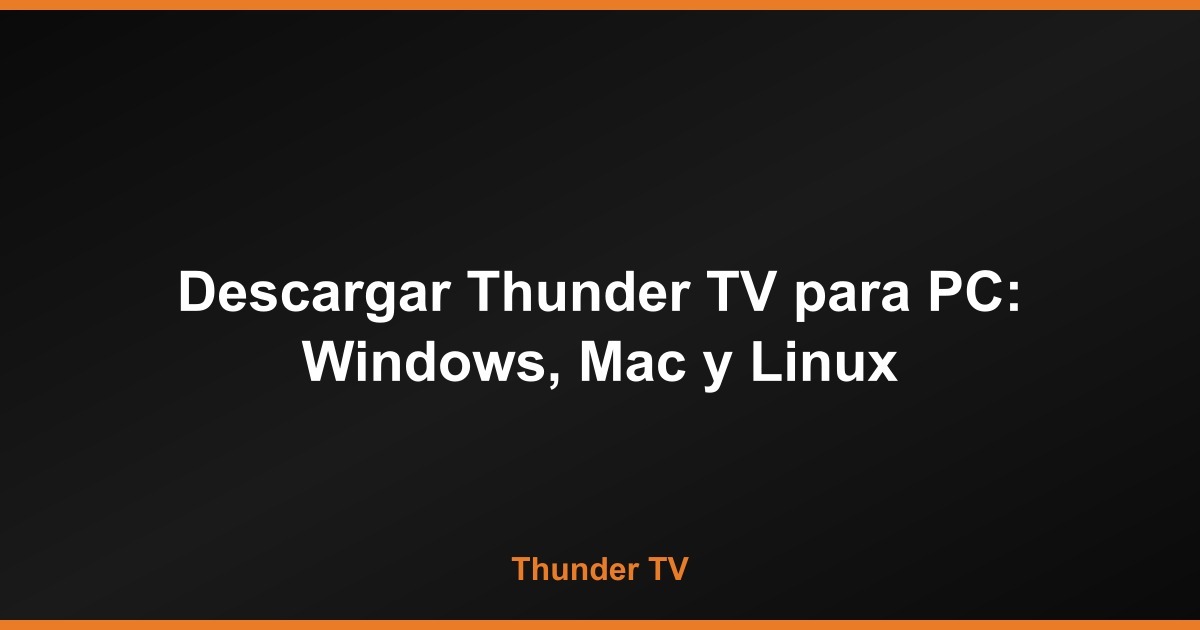 Descargar Thunder TV para PC: Guía Windows, Mac y Linux