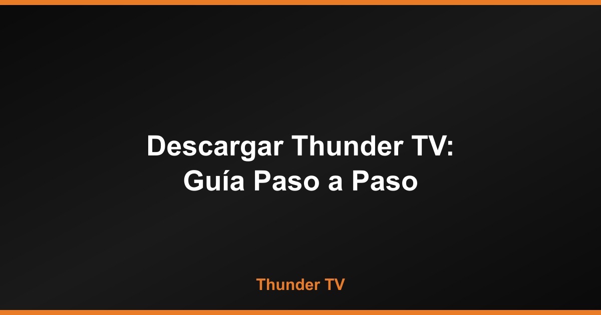 Cómo Descargar Thunder TV: Guía Paso a Paso para Todos los Dispositivos