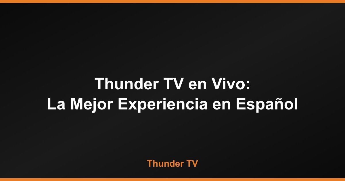 Thunder TV en Vivo: La Mejor Experiencia de Streaming en Español